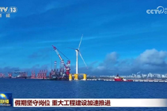 假期坚守岗位 重大工程建设加速推进